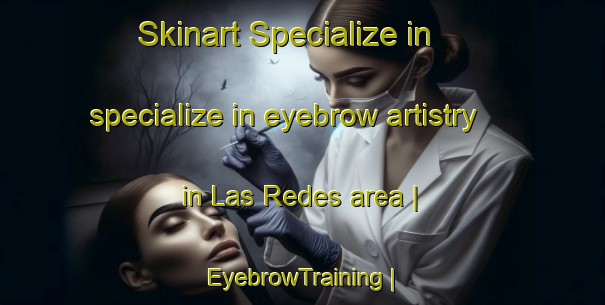 Skinart Specialize in specialize in eyebrow artistry in Las Redes area | EyebrowTraining | EyebrowClasses | SkinartTraining-Mexico